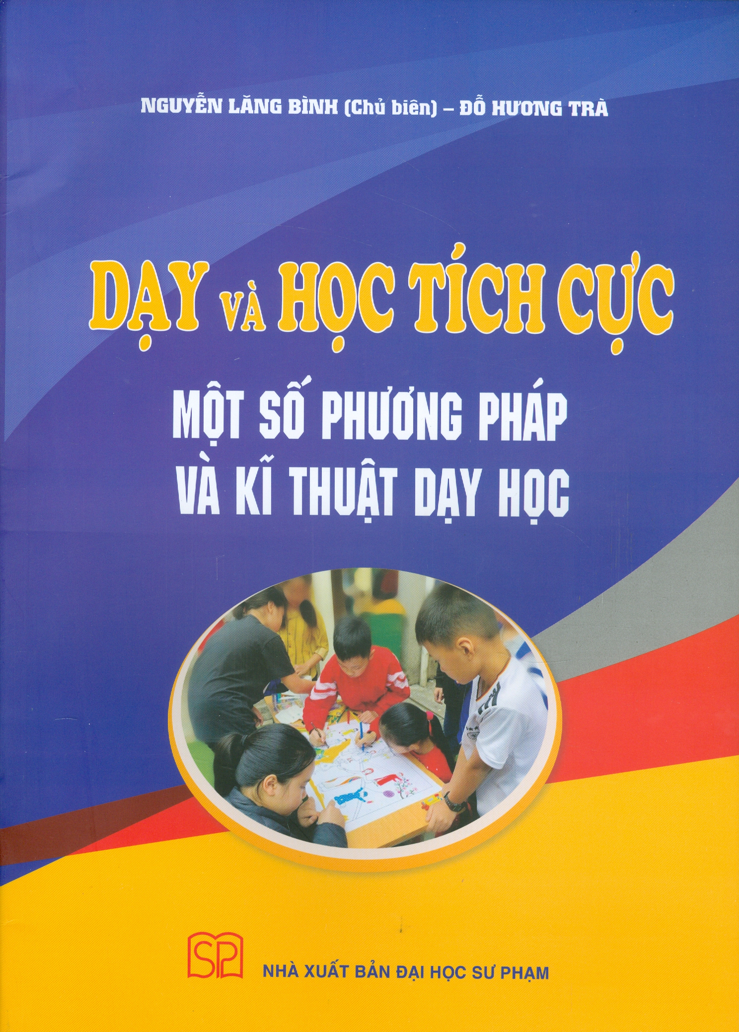 Dạy Và Học Tích Cực Một Số Phương Pháp Và Kĩ Thuật Dạy Học (Tái bản năm 2022)