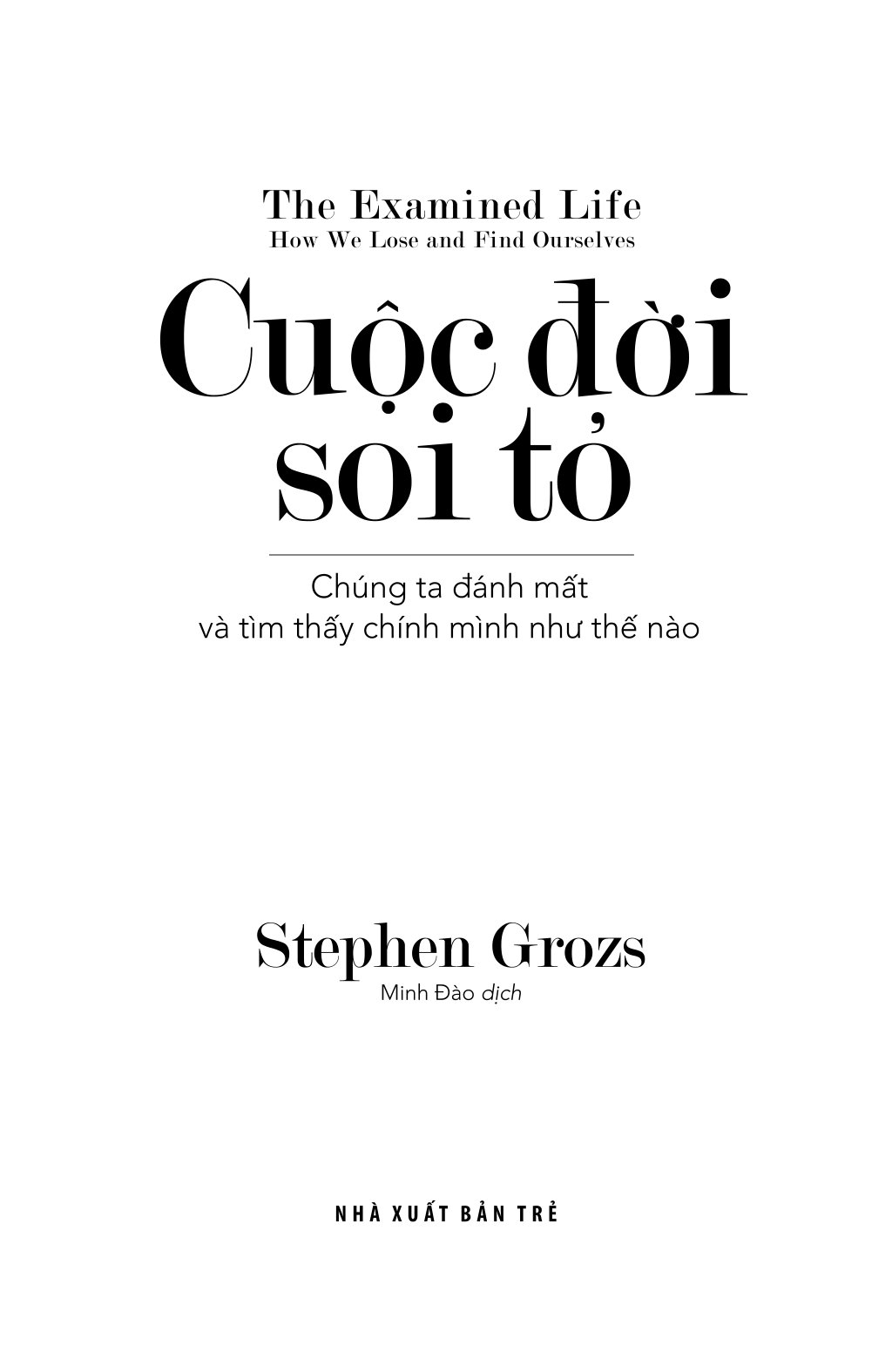 Cuộc Đời Soi Tỏ - Chúng Ta Đánh Mất Và Tìm Thấy Chính Mình Như Thế Nào - Stephen Grosz