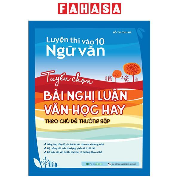 Luyện Thi Vào 10 Ngữ Văn - Tuyển Chọn Bài Nghị Luận Văn Học Hay Theo Chủ Đề Thường Gặp