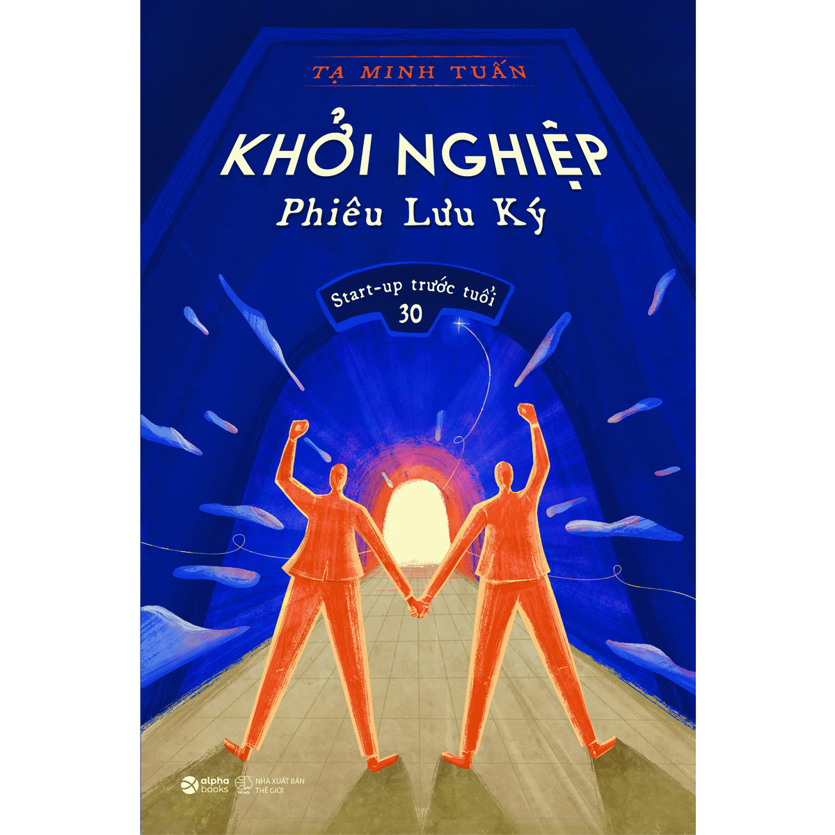 Sách - Khởi Nghiệp Phiêu Lưu Ký: Start-up Trước Tuổi 30 (Alpha Books)