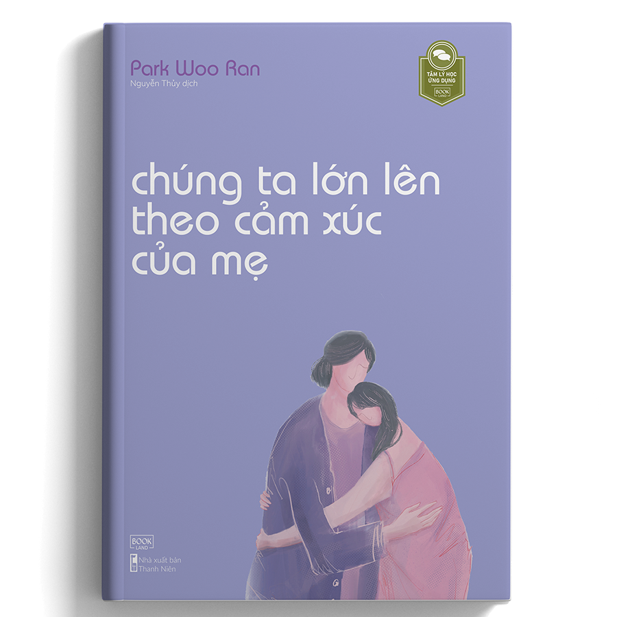 Cuốn sách: Chúng Ta Lớn Lên Theo Cảm Xúc Của Mẹ