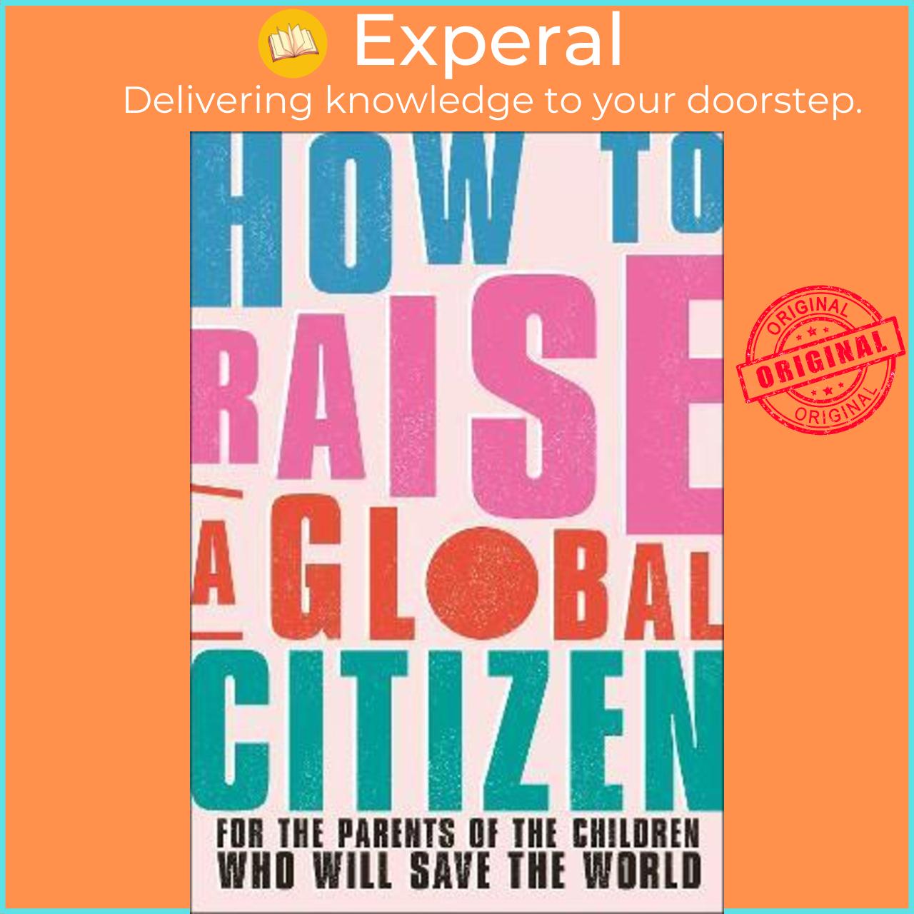 Sách - How to Raise a Global Citizen : For the Parents of the Children Who Will by Anna Davidson (UK edition, paperback)