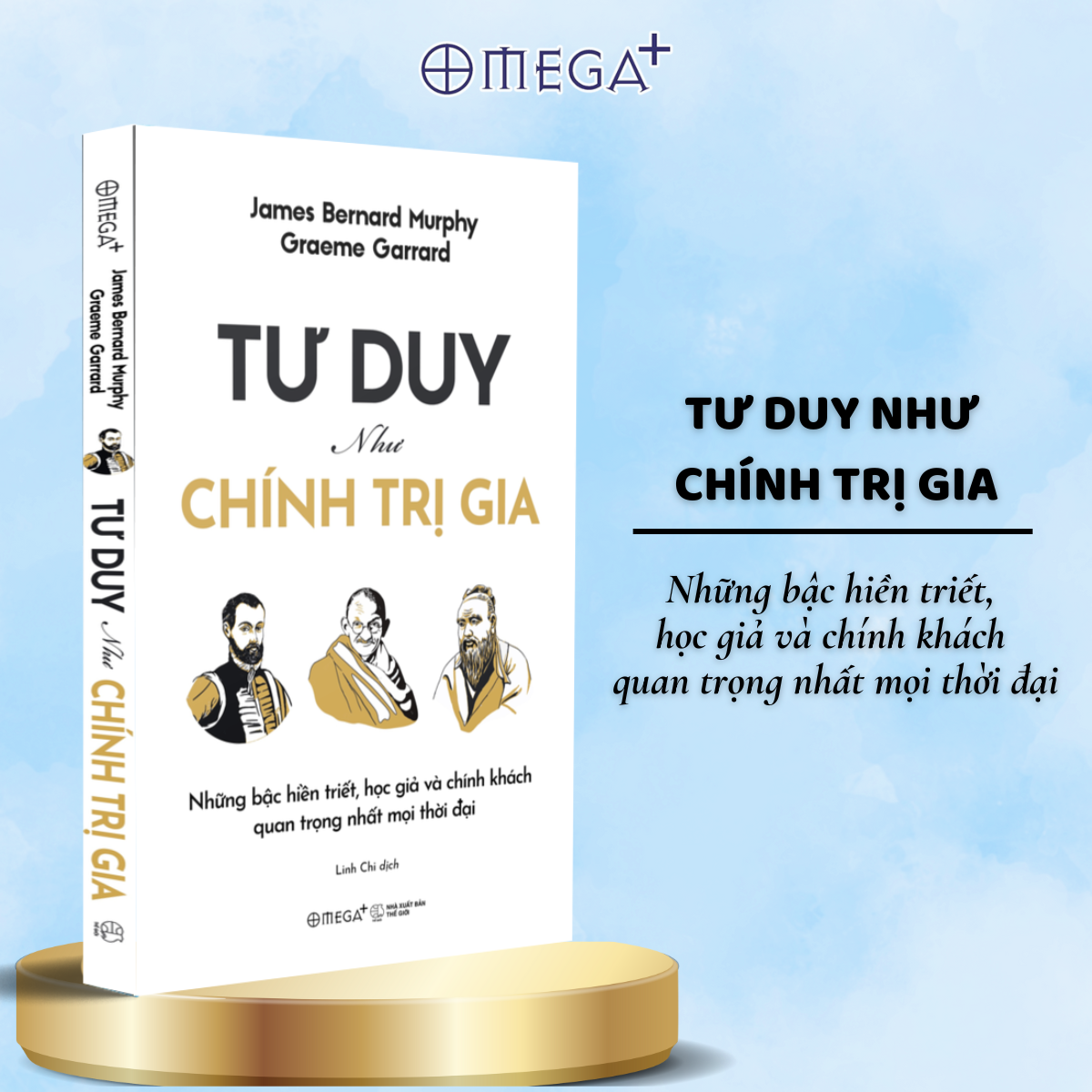 Tư Duy Như Chính Trị Gia - Những Bậc Hiền Triết, Học Giả Và Chính Khách Quan Trọng Nhất Mọi Thời Đại (Graeme Garrard &amp; James Bernard Murphy) - Omega Plus