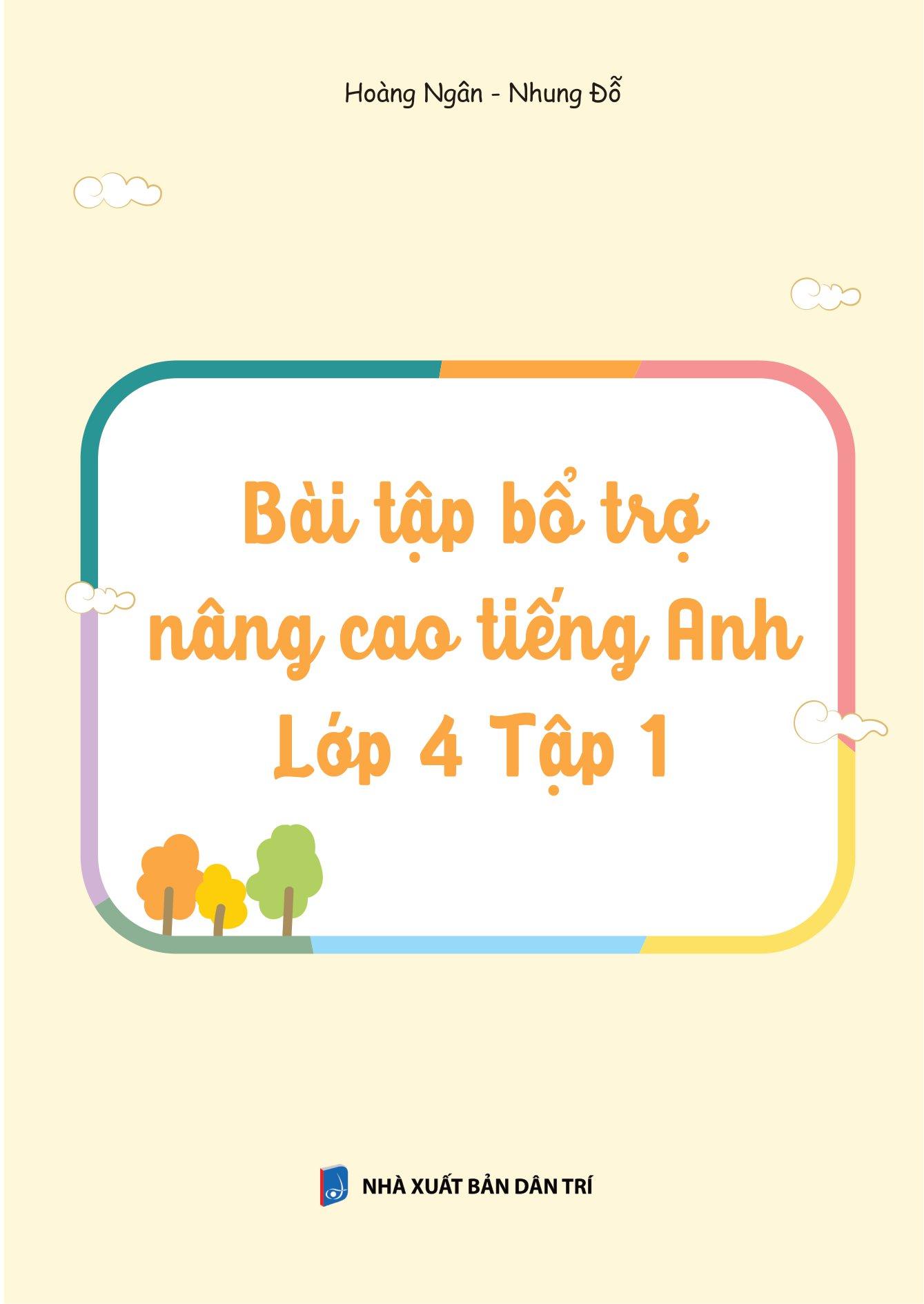 Bài Tập Bổ Trợ Nâng Cao Tiếng Anh Lớp 4 - Tập 1 (Theo Giáo Khoa Tiếng Anh Global Sucsess)