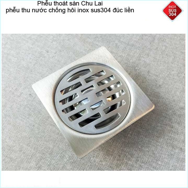 Hố ga thoát sàn Chu Lai Inox 304, phễu thoát nước chống hôi 10x10cm, 12x12cm, 15x15cm phi 60,90