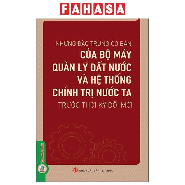 Sách - Những Đặc Trưng Cơ Bản Của Bộ Máy Quản Lý Đất Nước Và Hệ Thống Chính Trị Nước Ta Trước Thời Kỳ Đổi Mới