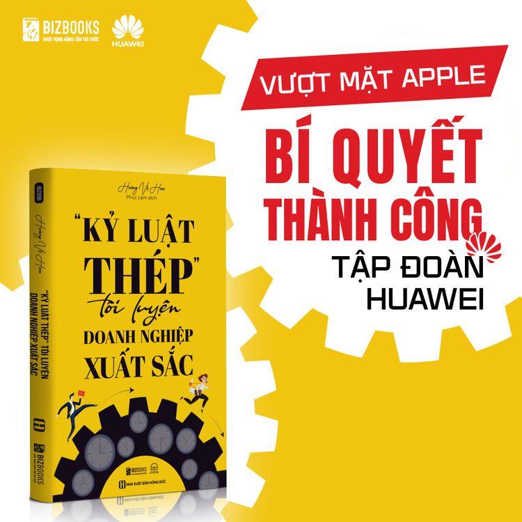 “Kỷ Luật Thép&quot; Tôi Luyện Doanh Nghiệp Xuất Sắc - Cách Tập Đoàn Đa Quốc Gia Huawei Vận Hành Và Phát Triển - Bản Quyền