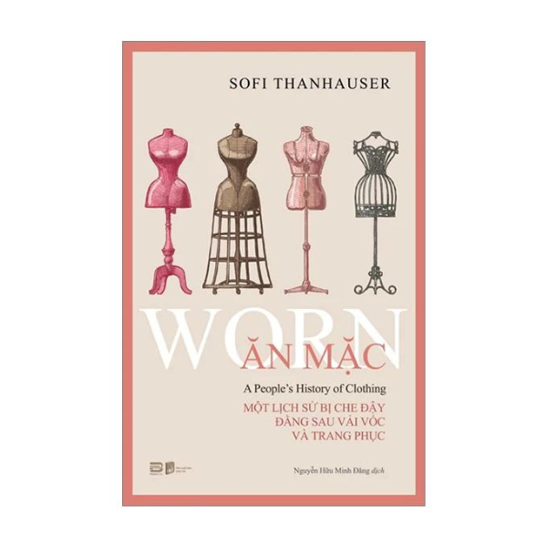Ăn Mặc - Một Lịch Sử Bị Che Đậy Đằng Sau Vải Vóc Và Trang Phục (PB)