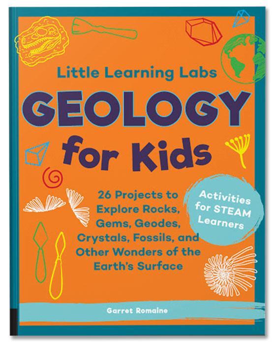 Little Learning Labs: Geology for Kids: 26 Projects to Explore Rocks, Gems, Geodes, Crystals, Fossils, and Other Wonders