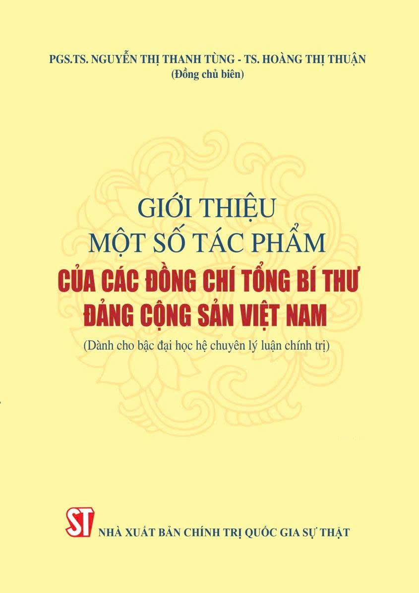Giới thiệu một số tác phẩm của các đồng chí Tổng Bí thư Đảng Cộng sản Việt Nam (Dành cho bậc đại học hệ chuyên lý luận chính trị)