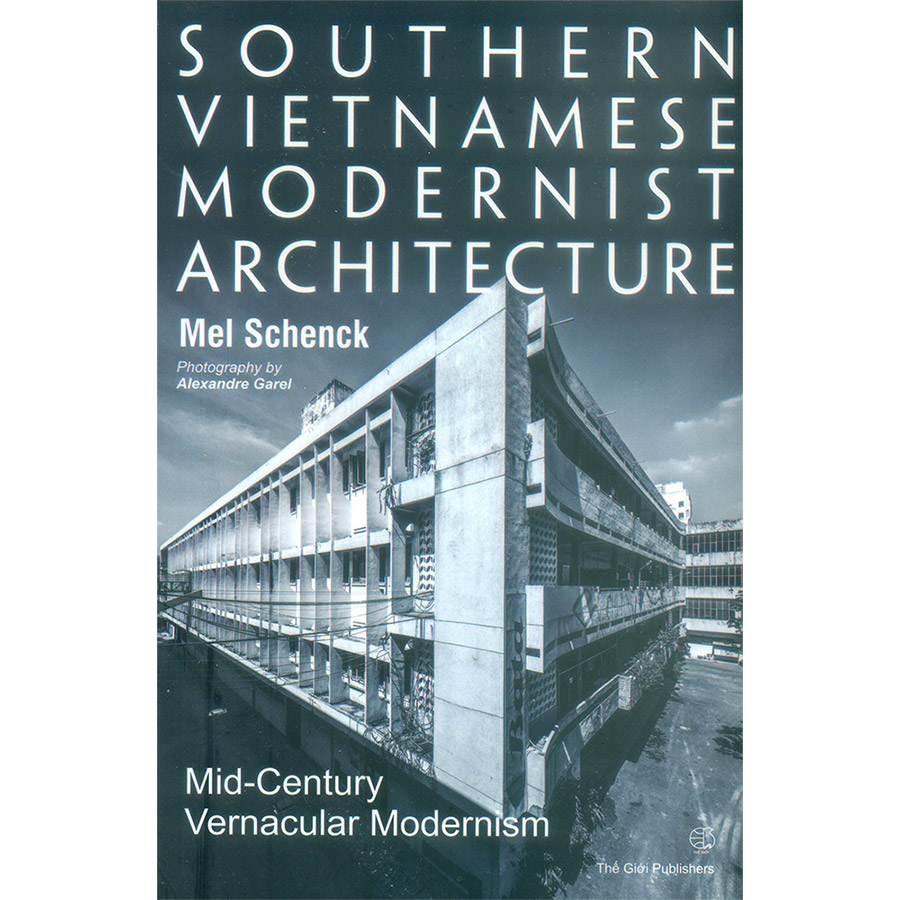 Southern Vietnamese Modernist Architecture - Mid-Century Vernacular Modernism (Kiến Trúc Hiện Đại Miền Nam Việt Nam - Chủ Nghĩa Hiện Đại Giữa Thế Kỷ) (Tiếng Anh)