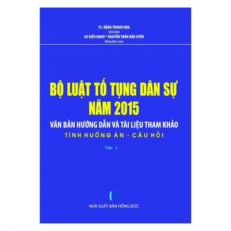 Bộ Luật Tố Tụng Dân Sự Năm 2015- Văn Bản Hướng Dẫn Và Tài Liệu Tham Khảo- Tình Huống Án- Câu Hỏi ( Tập 1)