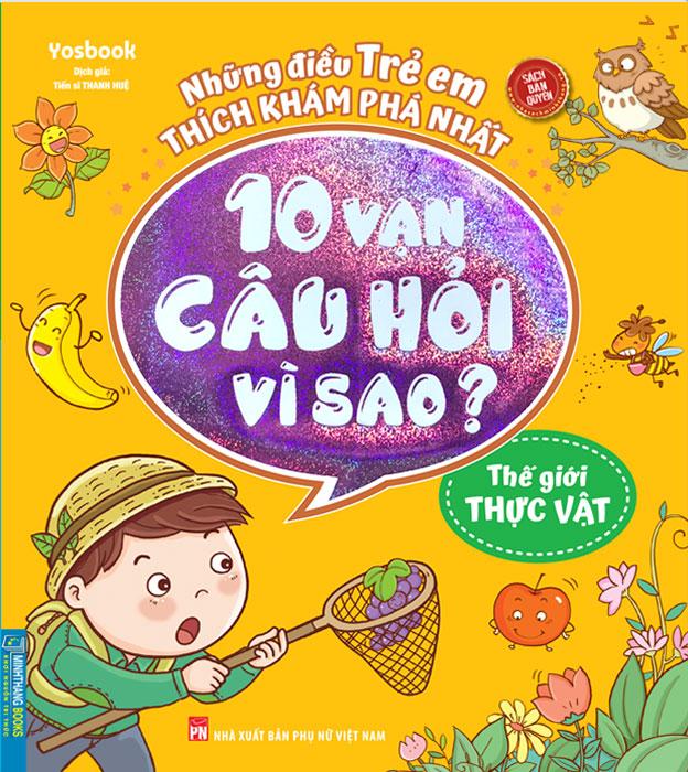 Những Điều Trẻ Em Thích Khám Phá Nhất - 10 Vạn Câu Hỏi Vì Sao - Thế Giới Thực Vật