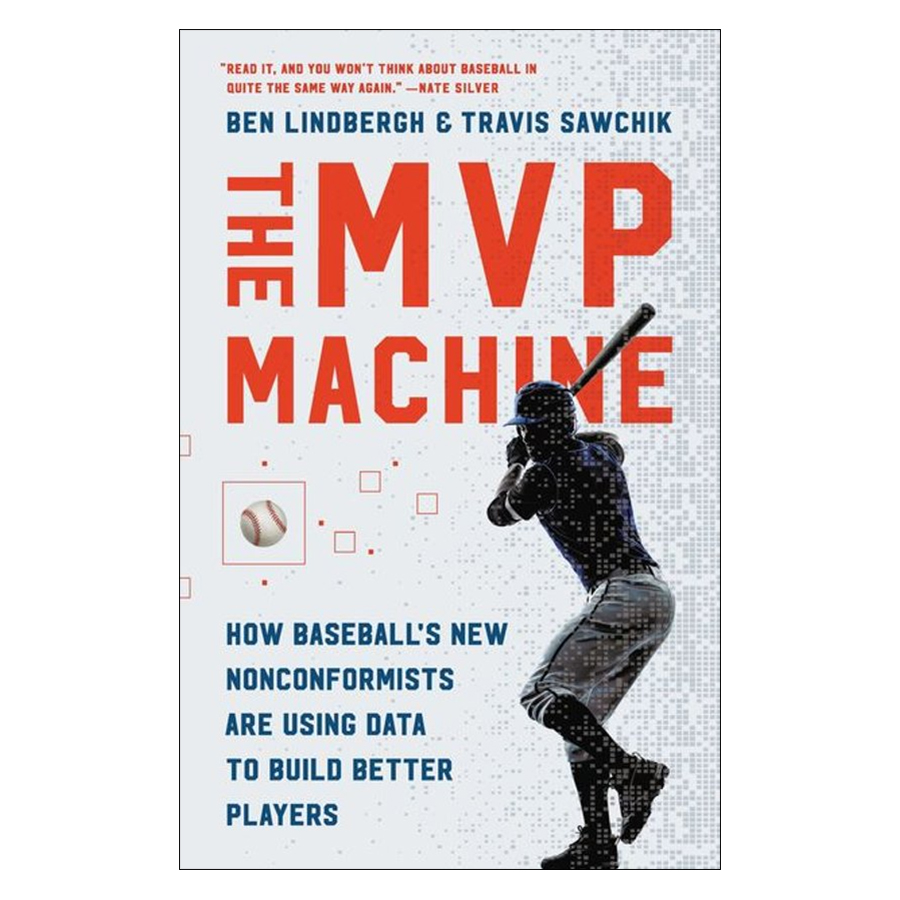 The MVP Machine: How Baseball's New Nonconformists Are Using Data to Build Better Players