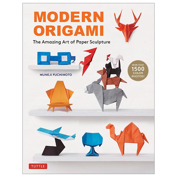 Modern Origami: The Amazing Art Of Paper Sculpture (34 Original Projects)