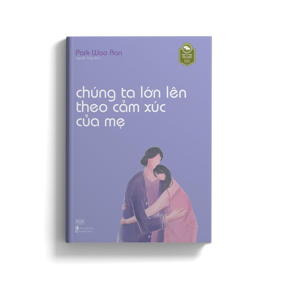 Sách Chúng Ta Lớn Lên Theo Cảm Xúc Của Mẹ - Bản Quyền