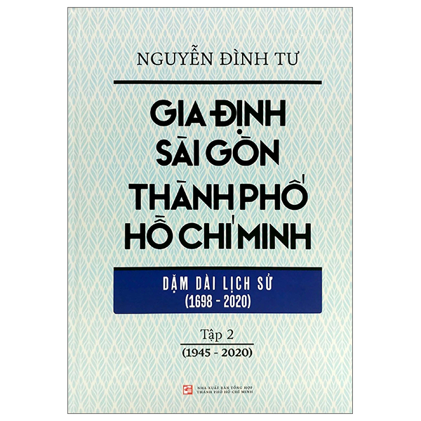 Gia Định - Sài Gòn - Thành Phố Hồ Chí Minh: Dặm Dài Lịch Sử - Tập 2: 1945-2020 - Bìa Cứng