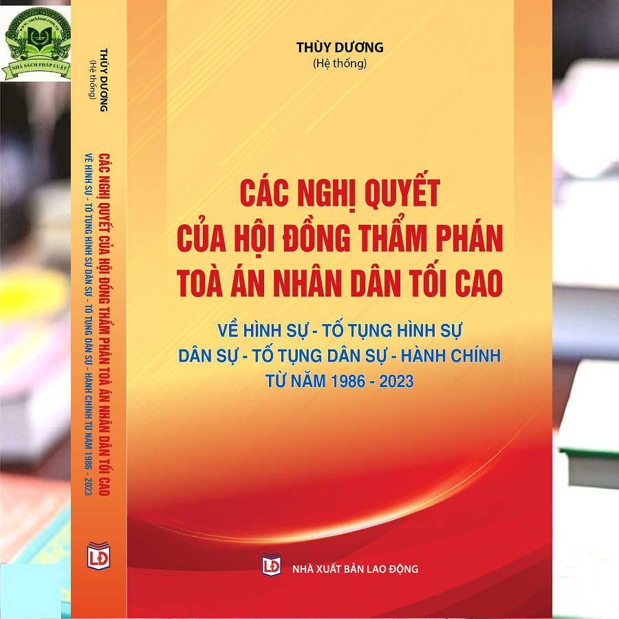 Các Nghị Quyết Của Hội Đồng Thẩm Phán Toà Án Nhân Dân Tối Cao Về Hình Sự - Tố Tụng Hình Sự - Dân Sự - Tố Tụng Dân Sự - Hành Chính Từ Năm 1986 - 2023