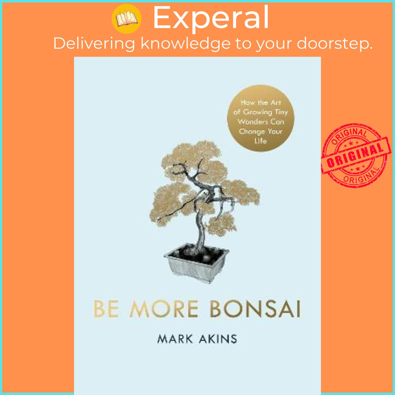 Sách - Be More Bonsai : Change your life with the mindful practice of growing bons by Mark Akins (UK edition, hardcover)