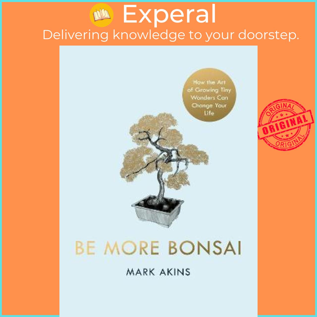 Sách - Be More Bonsai : Change your life with the mindful practice of growing bons by Mark Akins
