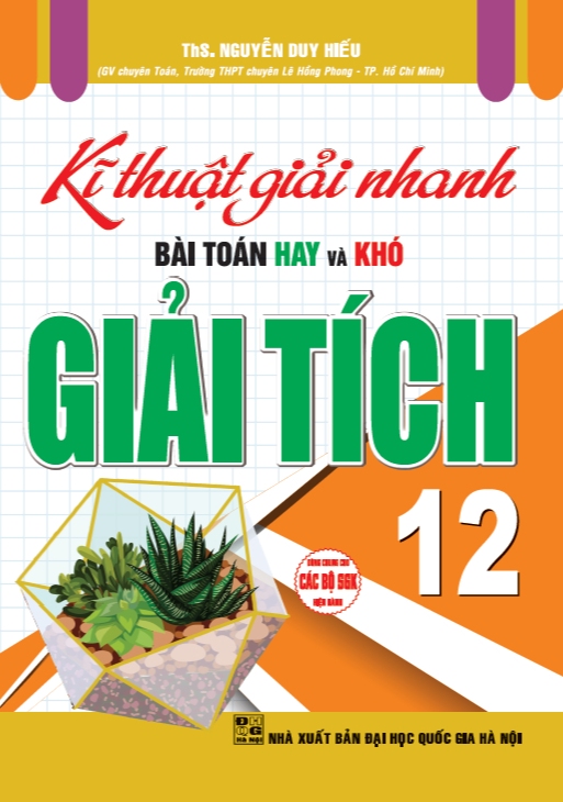 Kĩ Thuật Giải Nhanh Bài Toán Hay Và Khó Giải Tích 12 Dùng Chung Cho Các Bộ Sgk Hiện Hành - Ha