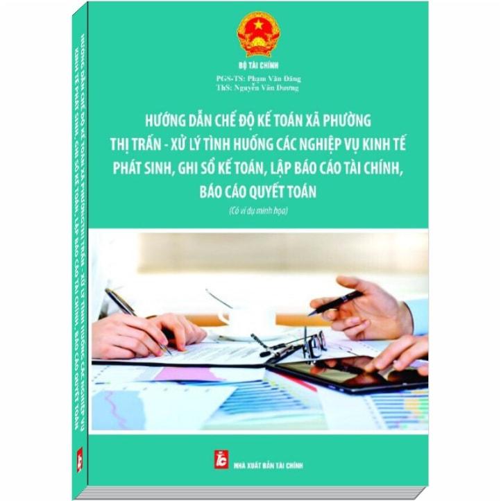 Hướng Dẫn Chế Độ Kế Toán Xã, Phường, Thị Trấn – Xử Lý Tình Huống Nghiệp Vụ Kinh Tế Phát Sinh, Ghi Sổ Kế Toán, Lập Báo Cáo Tài Chính, Báo Cáo Quyết Toán