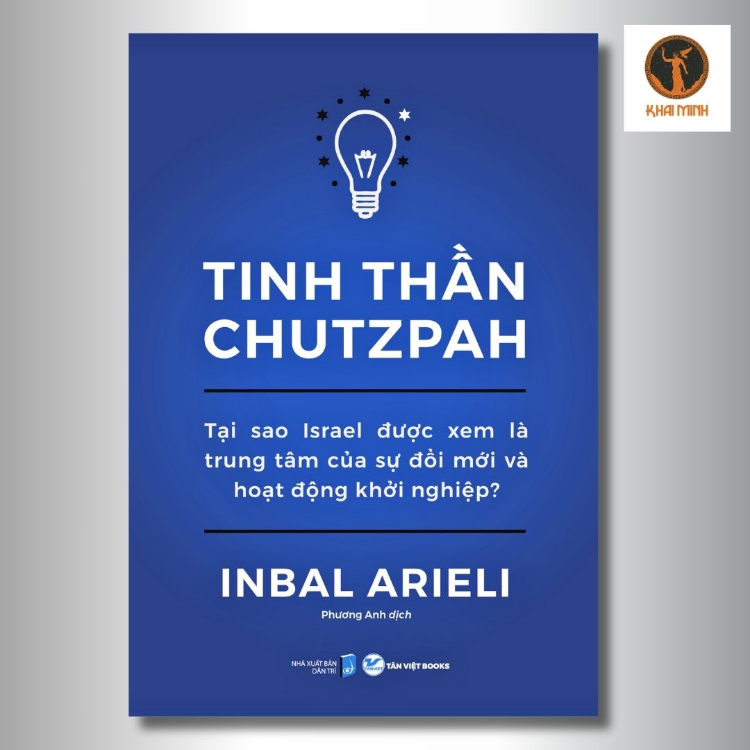 Tinh Thần Chutzpah - Tại Sao Israel Được Xem Là Trung Tâm Của Sự Đổi Mới Và Hoạt Động Khởi Nghiệp? - Inbal Arieli - Phương Anh dịch -
