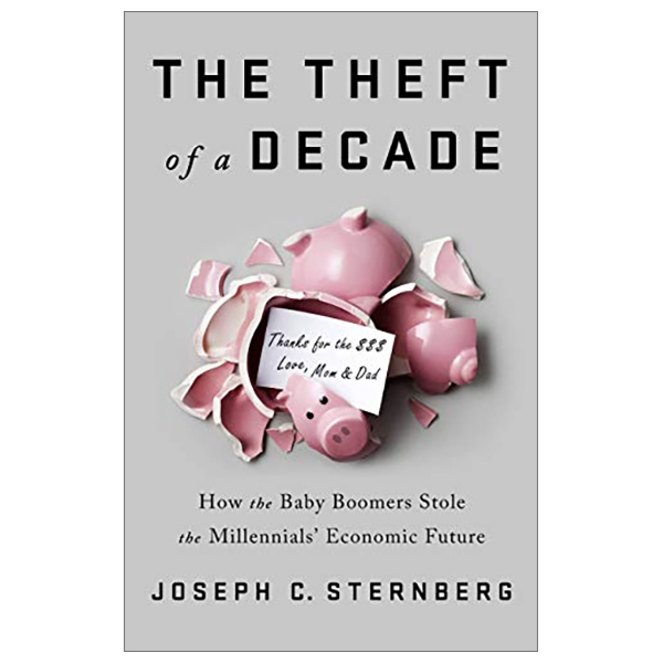 The Theft of a Decade: How the Baby Boomers Stole the Millennials' Economic Future