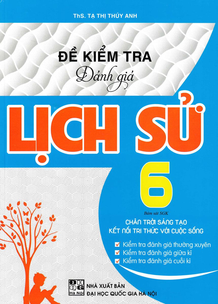 Đề Kiểm Tra Đánh Giá Lịch Sử Lớp 6 (Bám Sát SGK Chân Trời Sáng Tạo &amp; Kết Nối Tri Thức Với Cuộc Sống)