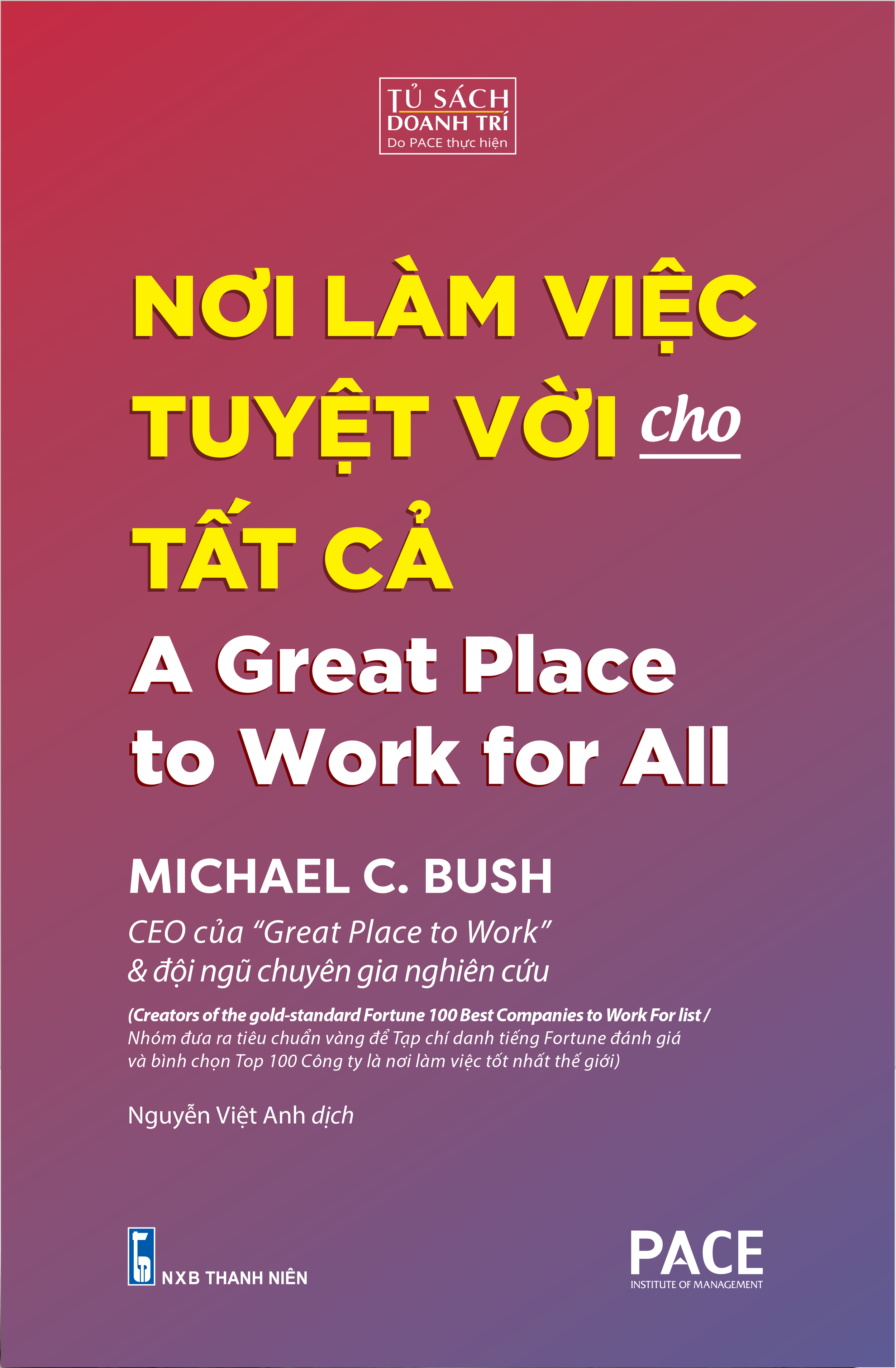 NƠI LÀM VIỆC TUYỆT VỜI CHO TẤT CẢ (A Great Place to Work for All) - MICHAEL C. BUSH - Nguyễn Việt Anh dịch - (bìa mềm)