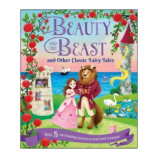 Beauty and the Beast and Other Classic Fairy Tales (5 Enchanting Stories To Read And Treasure)