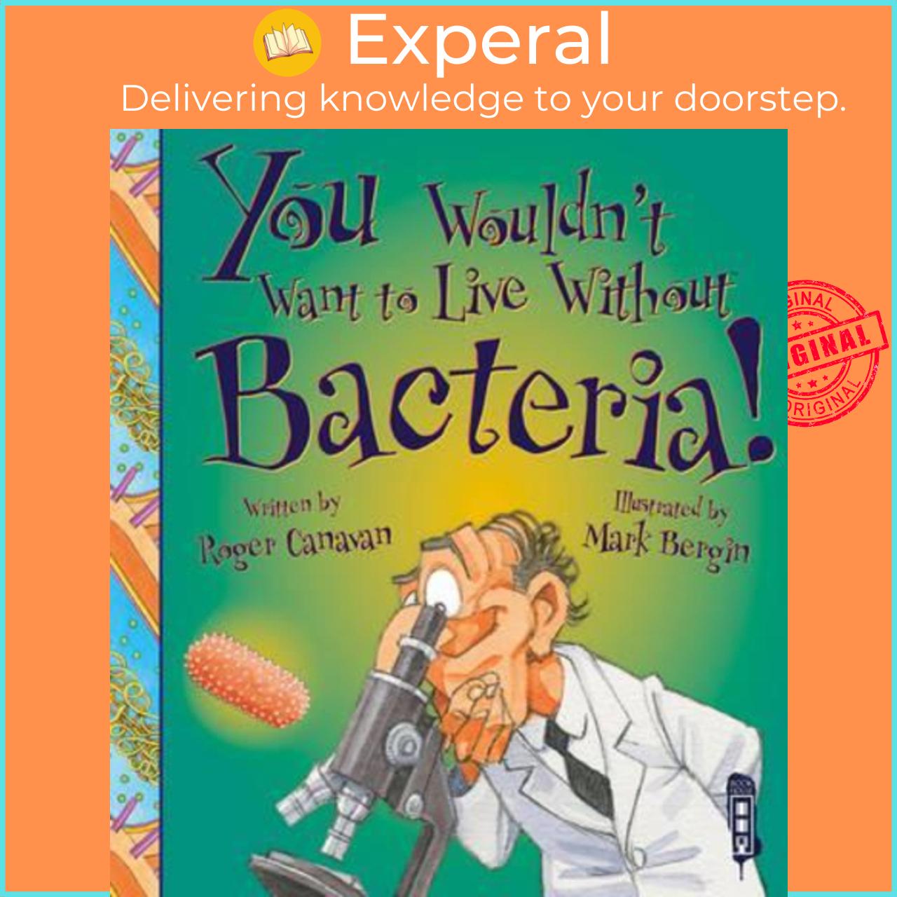 Sách - You Wouldn't Want To Live Without Bacteria! by Roger Canavan Mark Bergin