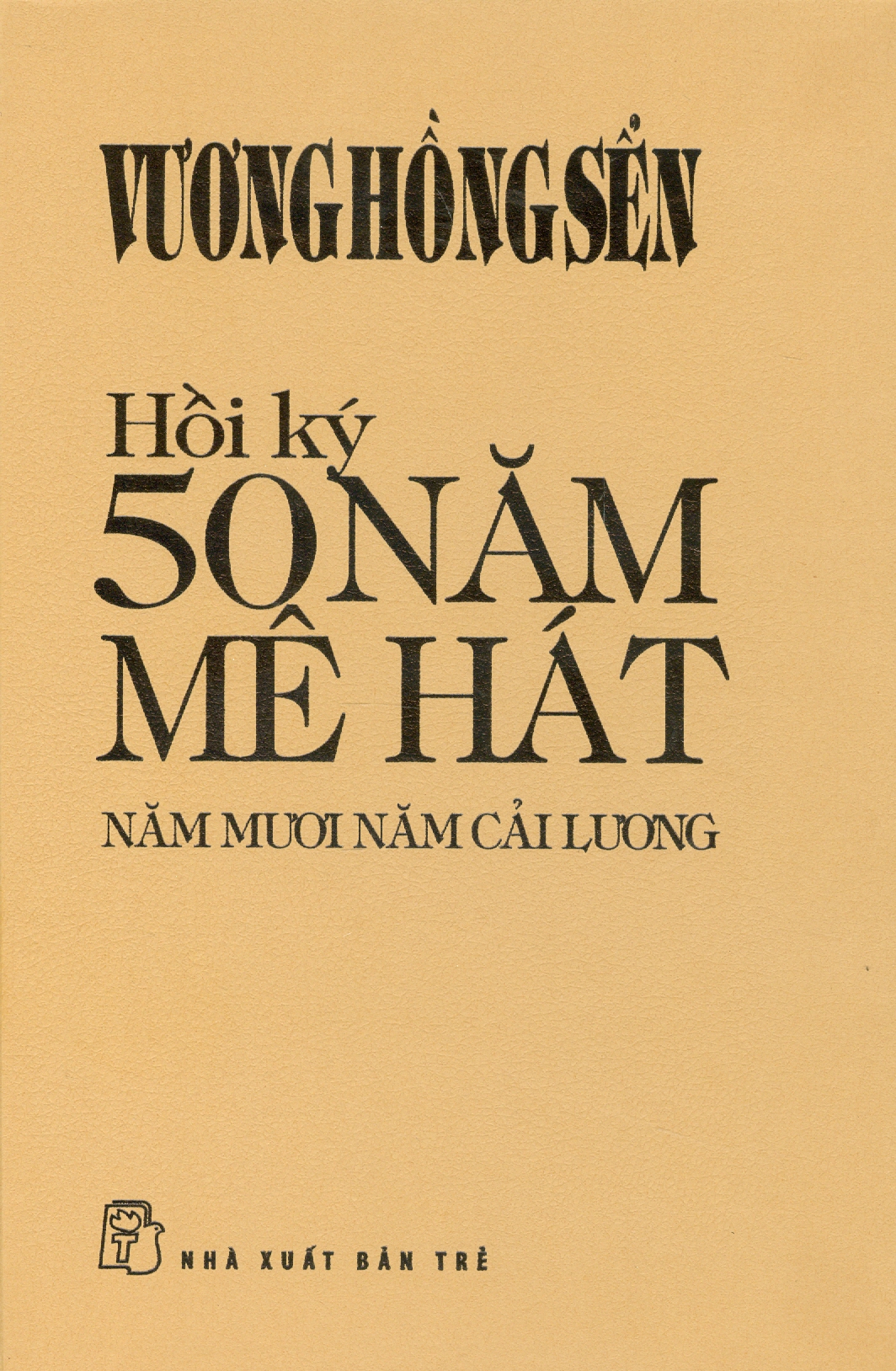 Hồi Ký 50 Năm Mê Hát - Năm Mươi Năm Cải Lương (Bìa Cứng) - Vương Hồng Sển