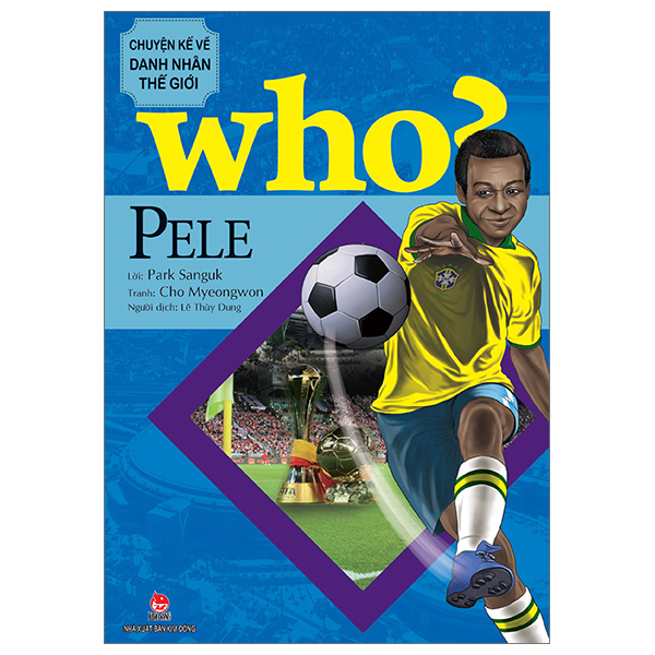 WHO? Chuyện Kể Về Danh Nhân Thế Giới: Pele