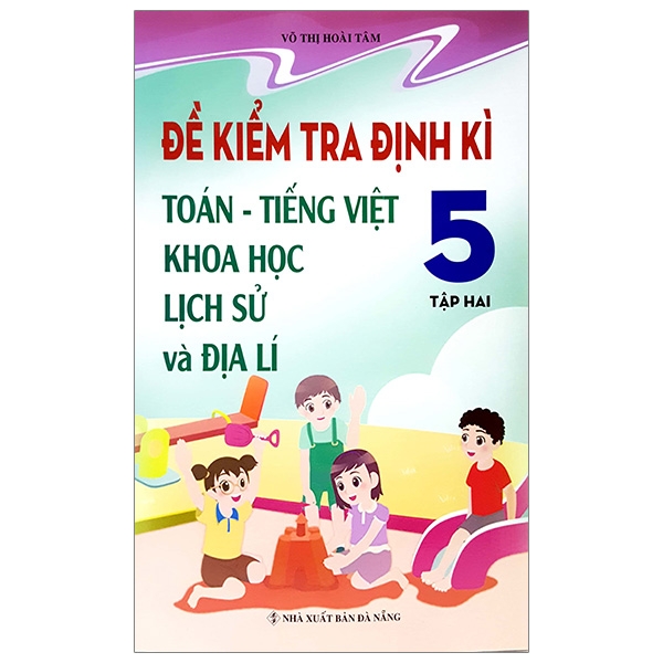 Đề Kiểm Tra Định Kì Tiếng Việt - Toán - Khoa Học- Lịch Sử - Địa Lí 5 - Tập 2