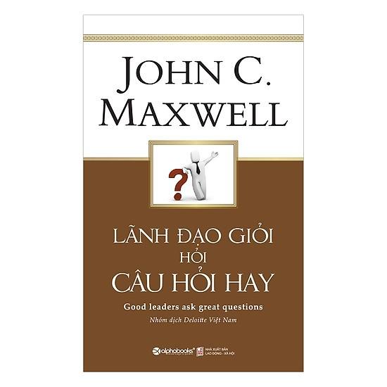 Lãnh Đạo Giỏi Hỏi Câu Hỏi Hay - John C.Maxwell - Bản Quyền