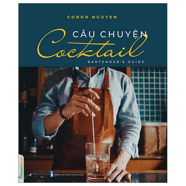 Câu Chuyện Cocktail - Bartender’s Guide (Tác Giả Conor Nguyen)