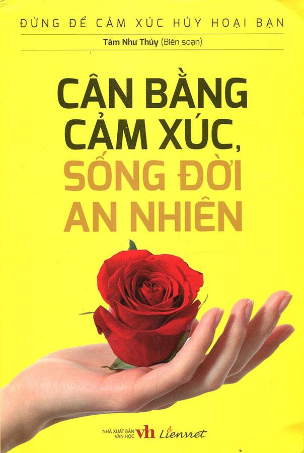 Đừng Để Cảm Xúc Hủy Hoại Bạn - Cân Bằng Cảm Xúc, Sống Đời An Nhiên