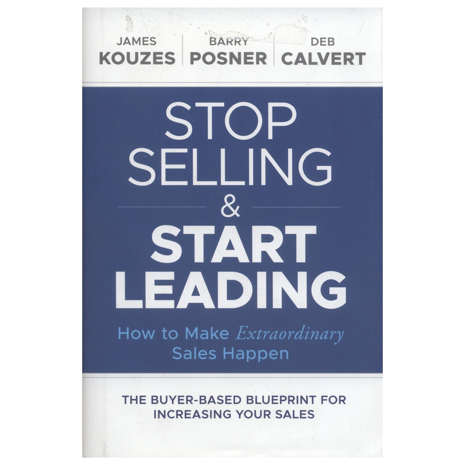 Stop Selling And Start Leading: How To Make Extraordinary Sales Happen