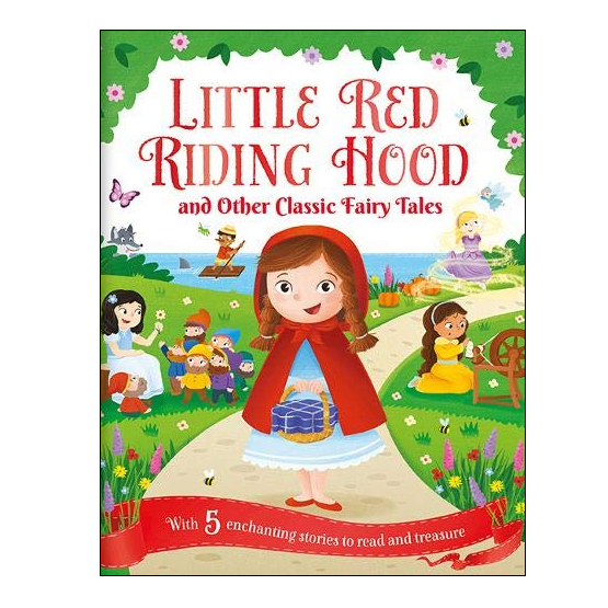 Little Red Riding Hood And Other Classic Fairy Tales (5 Enchanting Stories To Read And Treasure)