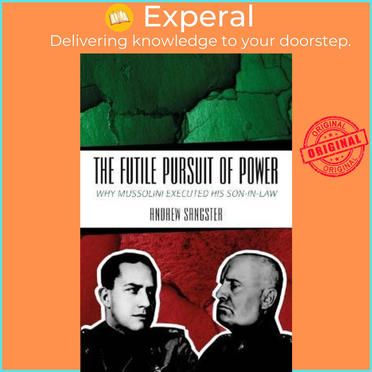 Sách - The Futile Pursuit of Power : Why Mussolini Executed his Son-in-Law by Andrew Sangster