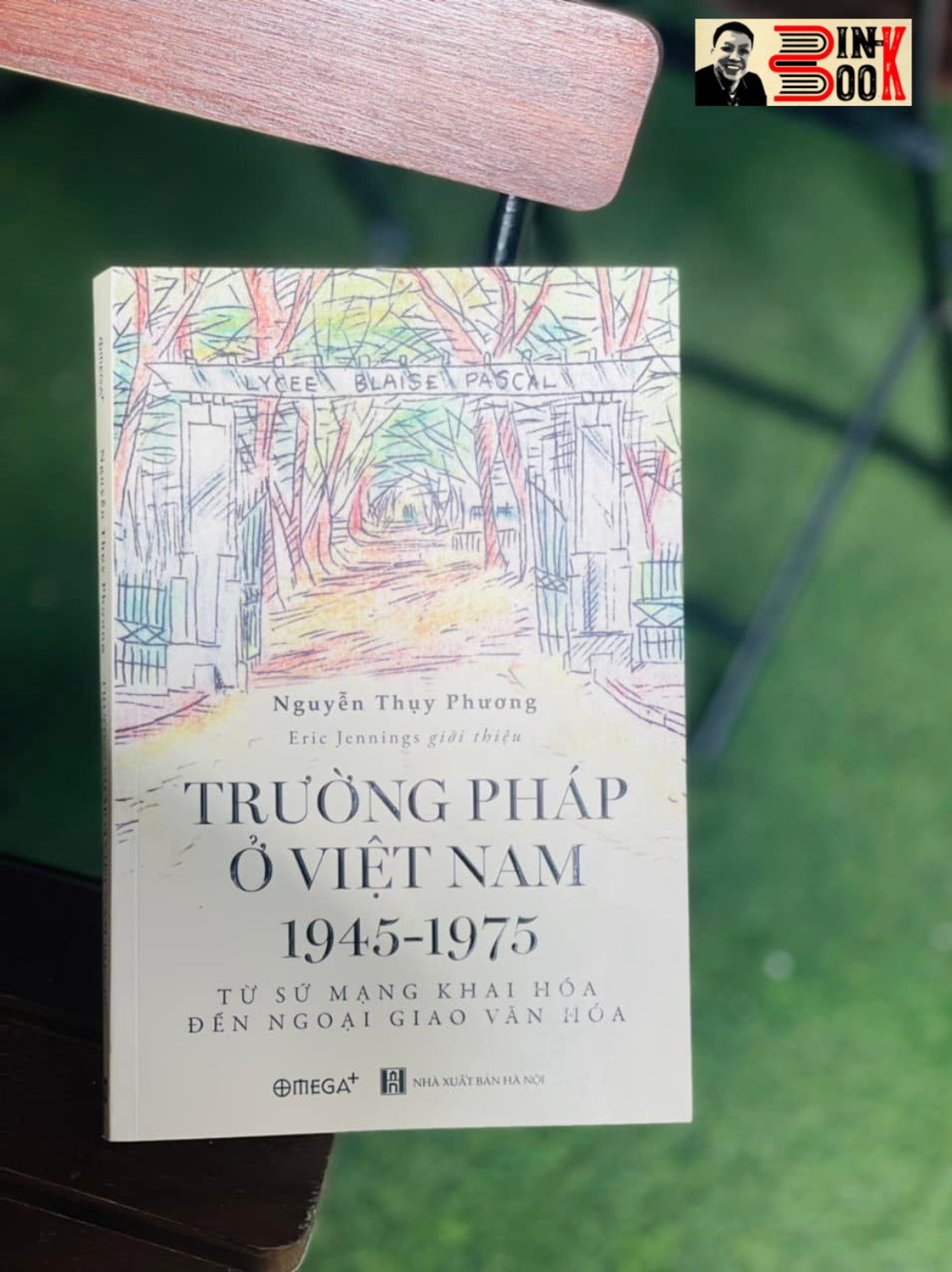 TRƯỜNG PHÁP Ở VIỆT NAM 1945 – 1975 – từ sứ mạng khai hóa đến ngoại giao văn hóa – Nguyễn Thụy Phương – Omega Plus