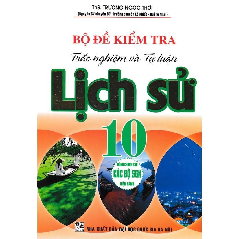 Sách - Bộ Đề Kiểm Tra Trắc Nghiệm Và Tự Luận Lịch Sử Lớp 10 - Dùng Chung Cho Các Bộ SGK Hiện Hành - Hồng Ân
