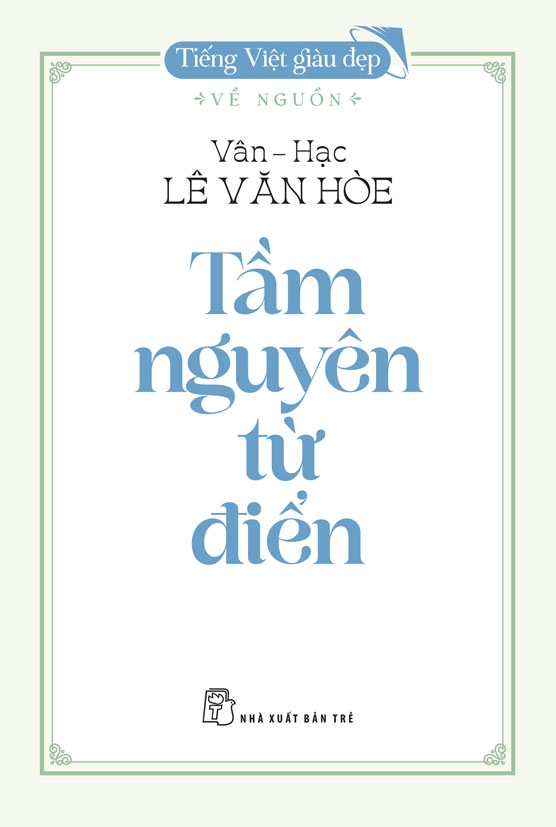 Tiếng Việt giàu đẹp: TẦM NGUYÊN TỪ ĐIỂN – Về Nguồn – Vân Hạc Lê Văn Hòe – NXB Trẻ - ảnh 2
