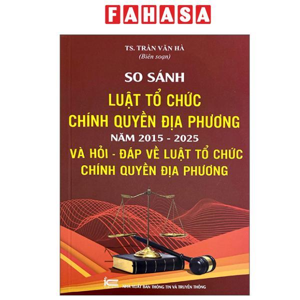 Sách - So Sánh Luật Tổ Chức Chính Quyền Địa Phương Năm 2015-2025 Và Hỏi-Đáp Về Luật Tổ Chức Chính Quyền Địa Phương