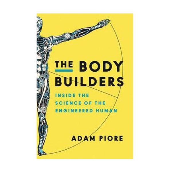 The Body Builders: Inside the Science of the Engineered Human