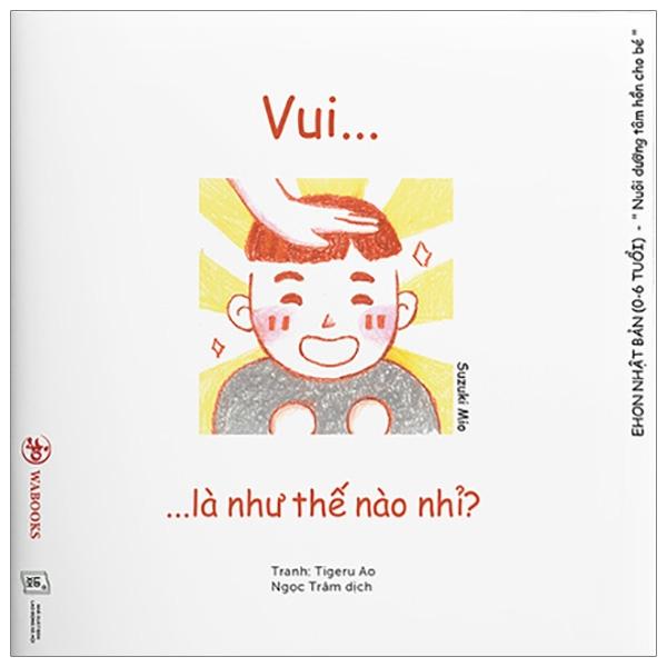 Ehon Cảm Xúc - Vui Là Như Thế Nào Nhỉ? (Từ 0 - 6 Tuổi)