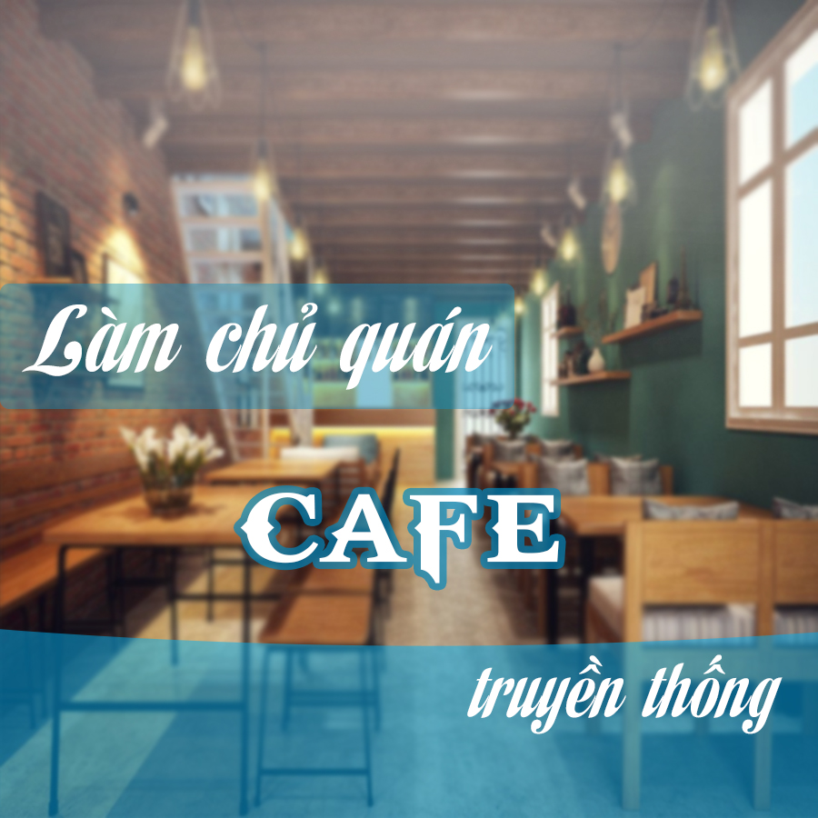 Khóa Học Làm Chủ Quán Cafe Truyền Thống