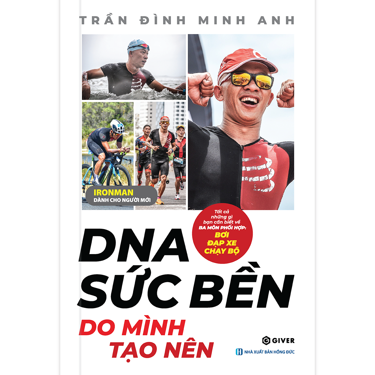 DNA Sức Bền Do Mình Tạo Nên - Tất Cả Những Điều Bạn Cần Biết Về Ba Môn Phối Hợp: Bơi - Đạp xe - Chạy bộ - Ironman Dành Cho Người Mới Bắt Đầu