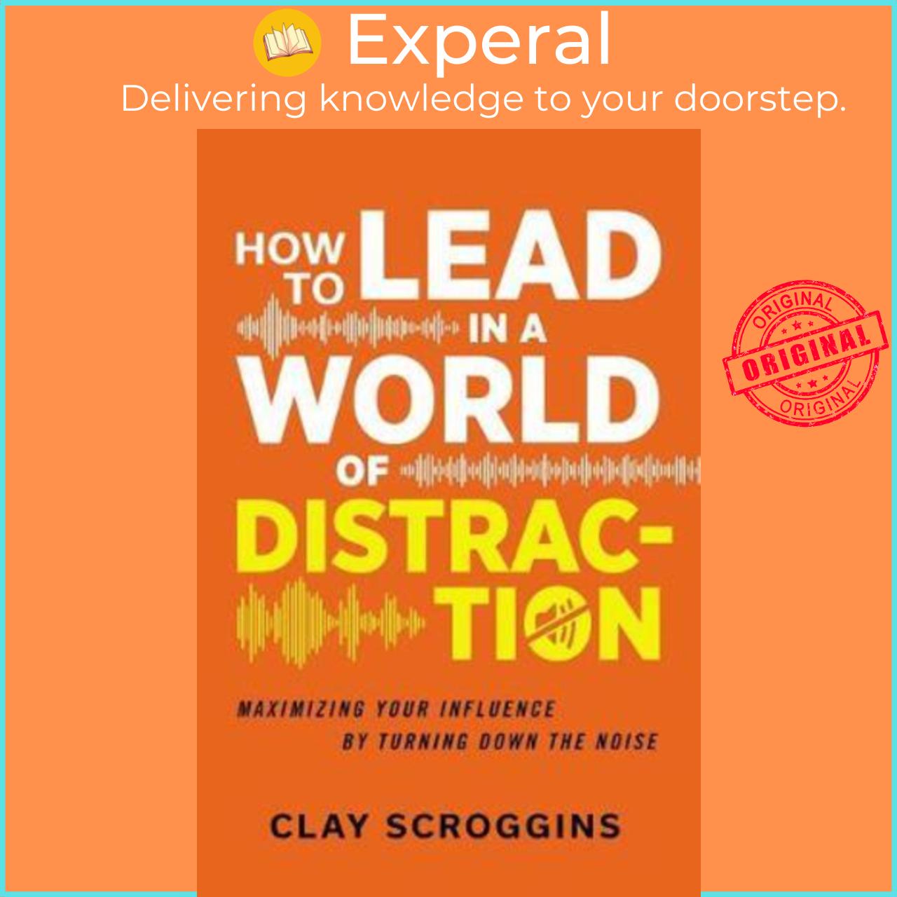 Sách - How to Lead in a World of Distraction : Four Simple Habits for Turning by Clay Scroggins (US edition, paperback)